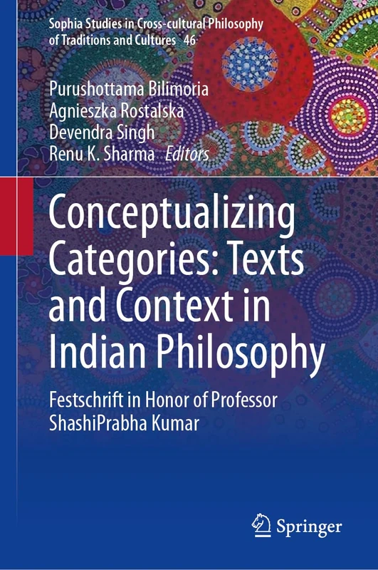 Conceptualizing Categories: Texts and Context in Indian Philosophy: Festschrift in Honor of Professor ShashiPrabha Kumar (Sophia Studies in Cross-cultural Philosophy of Traditions and Cultures, 46)