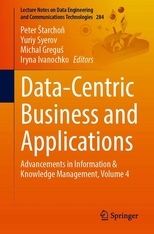 Data-Centric Business and Applications: Advancements in Information & Knowledge Management, Volume 4 (Lecture Notes on Data Engineering and Communications Technologies, 284)