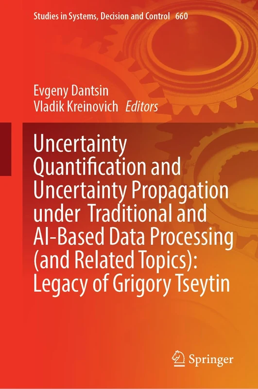 Uncertainty Quantification and Uncertainty Propagation under Traditional and AI-Based Data Processing (and Related Topics): Legacy of Grigory Tseytin (Studies in Systems, Decision and Control, 660)