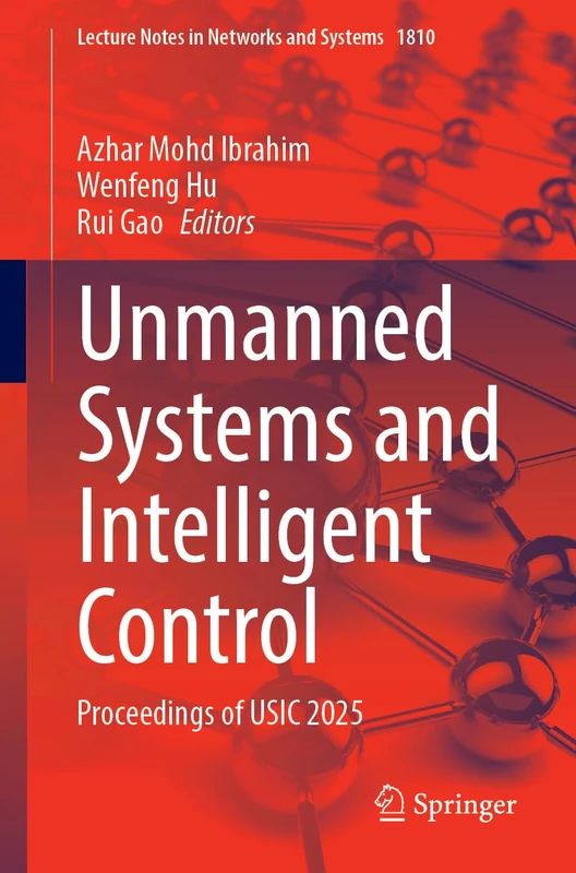 Unmanned Systems and Intelligent Control: Proceedings of USIC 2025 (Lecture Notes in Networks and Systems, 1810)