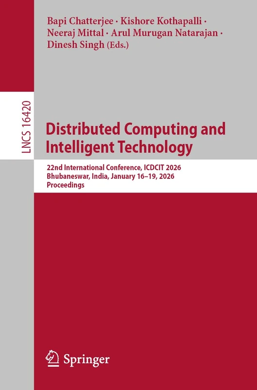 Distributed Computing and Intelligent Technology: 22nd International Conference, ICDCIT 2026, Bhubaneswar, India, January 16–19, 2026, Proceedings (Lecture Notes in Computer Science, 16420)