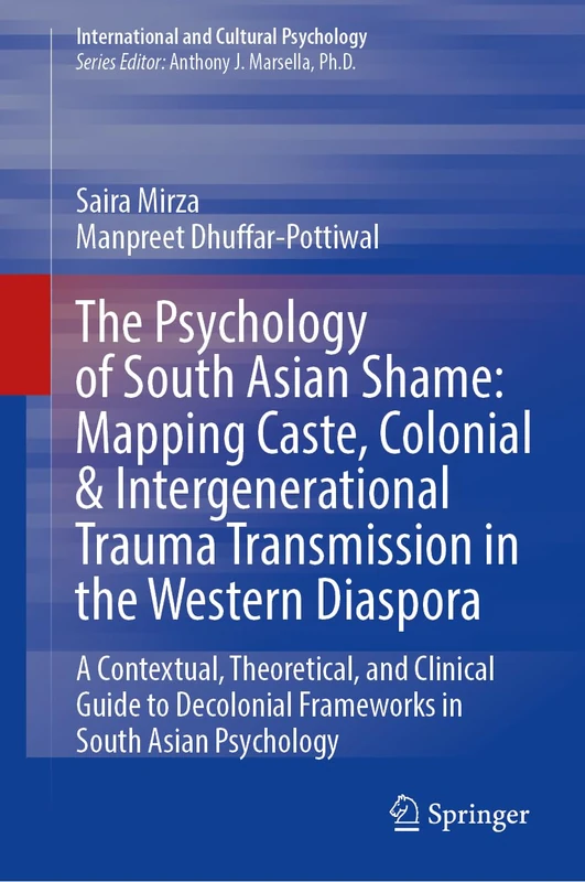The Psychology of South Asian Shame: Mapping Caste, Colonial & Intergenerational Trauma Transmission in the Western Diaspora: A Contextual, ... (International and Cultural Psychology)
