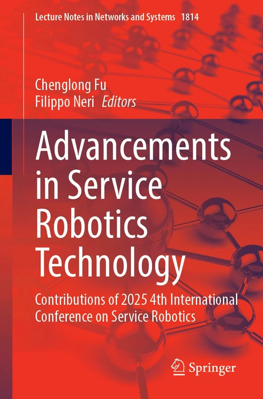 Advancements in Service Robotics Technology: Contributions of 2025 4th International Conference on Service Robotics (Lecture Notes in Networks and Systems, 1814)