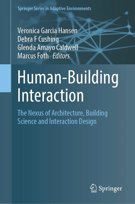 Human-Building Interaction: The Nexus of Architecture, Building Science and Interaction Design (Springer Series in Adaptive Environments)