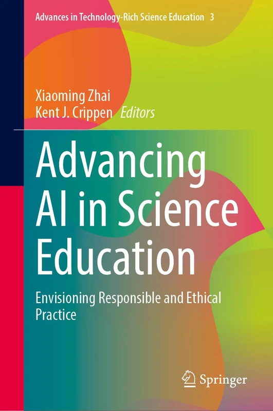 Advancing AI in Science Education: Envisioning Responsible and Ethical Practice (Advances in Technology-Rich Science Education, 3)