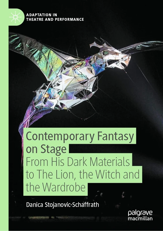 Contemporary Fantasy on Stage: From His Dark Materials to The Lion, the Witch and the Wardrobe (Adaptation in Theatre and Performance)