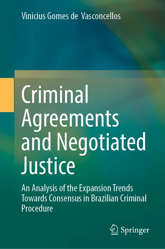 Criminal Agreements and Negotiated Justice: An Analysis of the Expansion Trends Towards Consensus in Brazilian Criminal Procedure