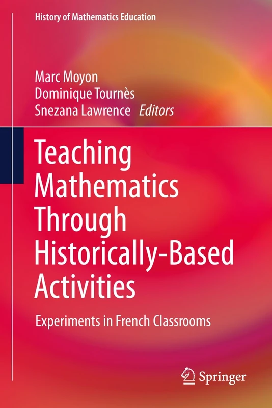 Teaching Mathematics Through Historically-Based Activities: Experiments in French Classrooms (History of Mathematics Education)