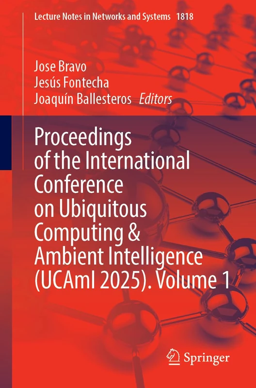 Proceedings of the International Conference on Ubiquitous Computing and Ambient Intelligence (UCAmI 2025), Volume 1 (Lecture Notes in Networks and Systems, 1818)