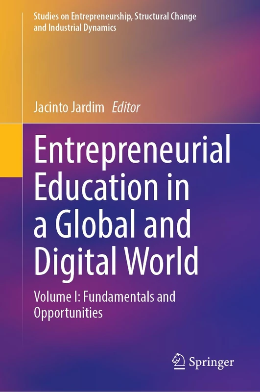 Entrepreneurial Education in a Global and Digital World: Volume I: Fundamentals and Opportunities (Studies on Entrepreneurship, Structural Change and Industrial Dynamics)