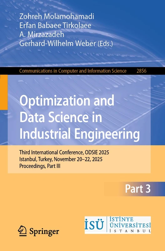 Optimization and Data Science in Industrial Engineering: Third International Conference, ODSIE 2025, Istanbul, Turkey, November 20–22, 2025, ... in Computer and Information Science, 2856)