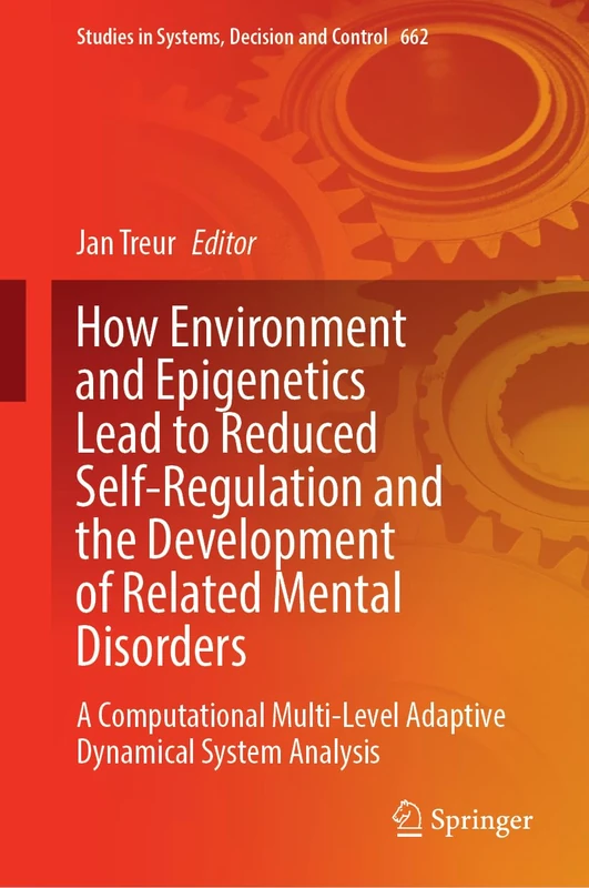 How Environment and Epigenetics Lead to Reduced Self-Regulation and the Development of Related Mental Disorders: A Computational Multi-Level Adaptive ... in Systems, Decision and Control, 662) - Image 1