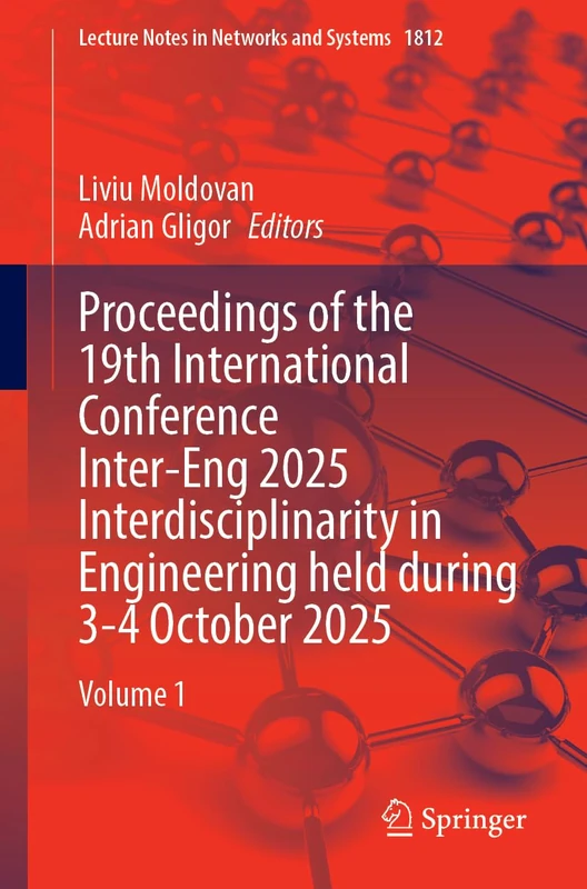 Proceedings of the 19th International Conference Inter-Eng 2025 Interdisciplinarity in Engineering Held During 3–4 October 2025: Volume 1 (Lecture Notes in Networks and Systems, 1812)