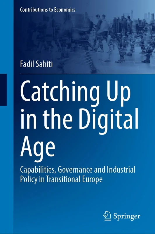 Catching Up in the Digital Age: Capabilities, Governance and Industrial Policy in Transitional Europe (Contributions to Economics)