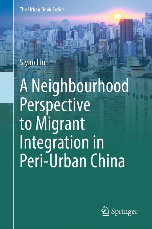 A Neighbourhood Perspective to Migrant Integration in Peri-Urban China (The Urban Book Series)