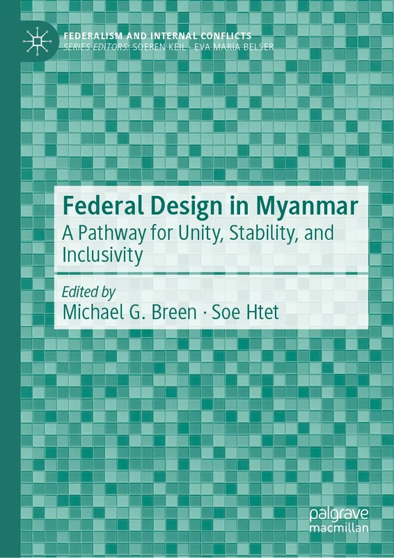 Federal Design in Myanmar: A Pathway for Unity, Stability, and Inclusivity (Federalism and Internal Conflicts)