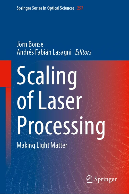 Scaling of Laser Processing: Making Light Matter (Springer Series in Optical Sciences, 257)