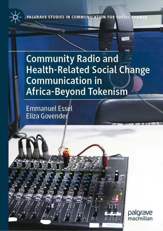 Community Radio and Health-Related Social Change Communication in Africa-Beyond Tokenism (Palgrave Studies in Communication for Social Change)