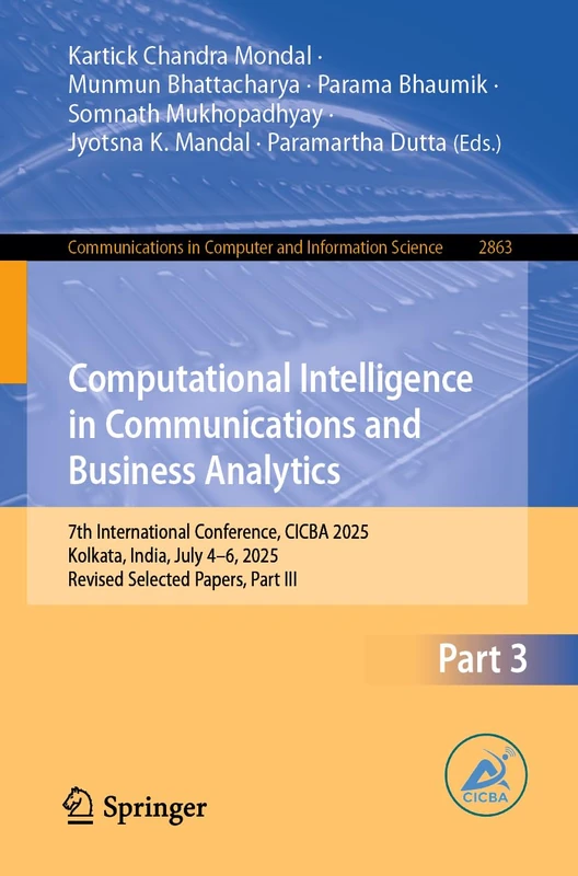Computational Intelligence in Communications and Business Analytics: 7th International Conference, CICBA 2025, Kolkata, India, July 4–6, 2025, Revised ... in Computer and Information Science, 2863)