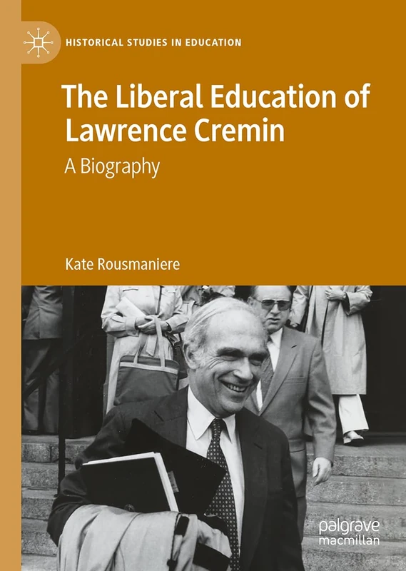 The Liberal Education of Lawrence Cremin: A biography (Historical Studies in Education)