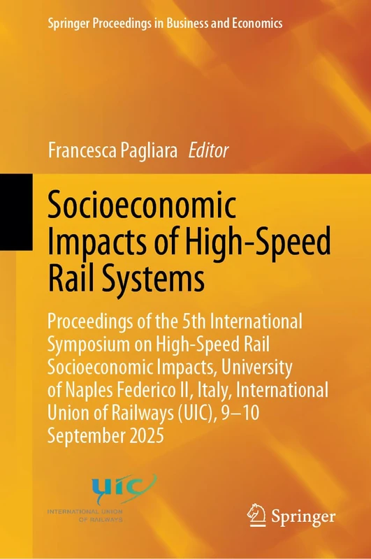 Socioeconomic Impacts of High-Speed Rail Systems: Proceedings of the 5th International Symposium on High-Speed Rail Socioeconomic Impacts, University ... Proceedings in Business and Economics)