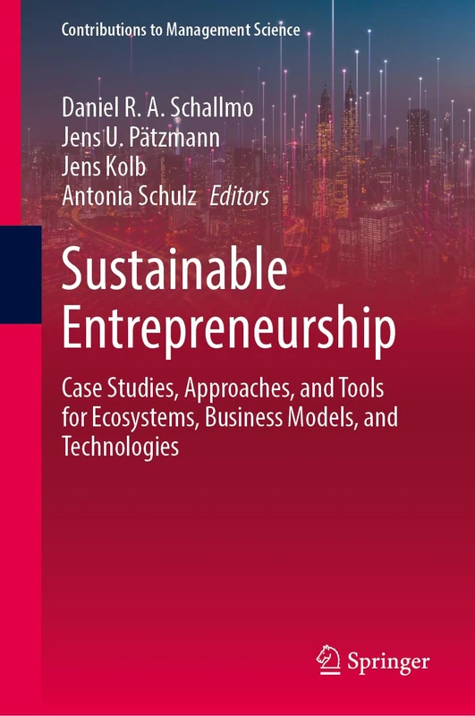 Sustainable Entrepreneurship: Case Studies, Approaches, and Tools for Ecosystems, Business Models, and Technologies (Contributions to Management Science)
