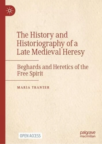 The History and Historiography of a Late Medieval Heresy: Beghards and Heretics of the Free Spirit
