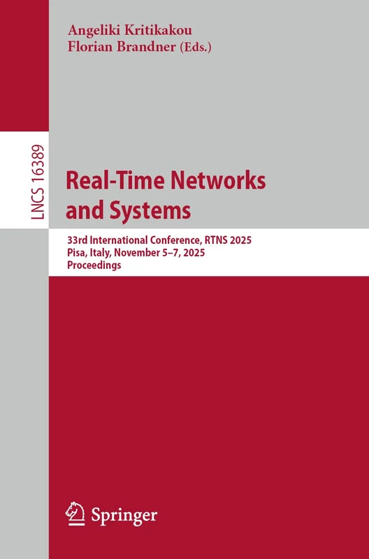 Real-Time Networks and Systems: 33rd International Conference, RTNS 2025, Pisa, Italy, November 5–7, 2025, Proceedings (Lecture Notes in Computer Science, 16389)