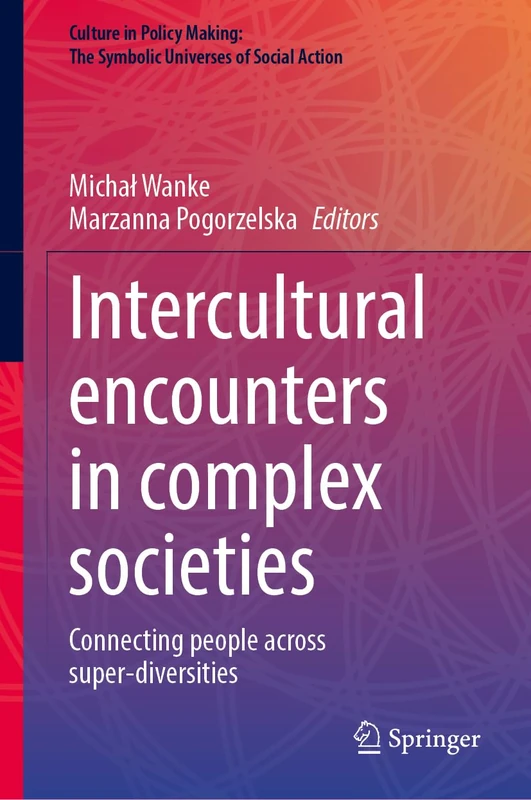 Intercultural encounters in complex societies: Connecting people across super-diversities (Culture in Policy Making: The Symbolic Universes of Social Action)