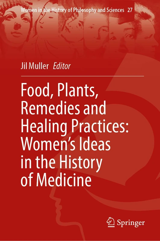 Food, Plants, Remedies and Healing Practices: Women’s Ideas in the History of Medicine (Women in the History of Philosophy and Sciences, 27)