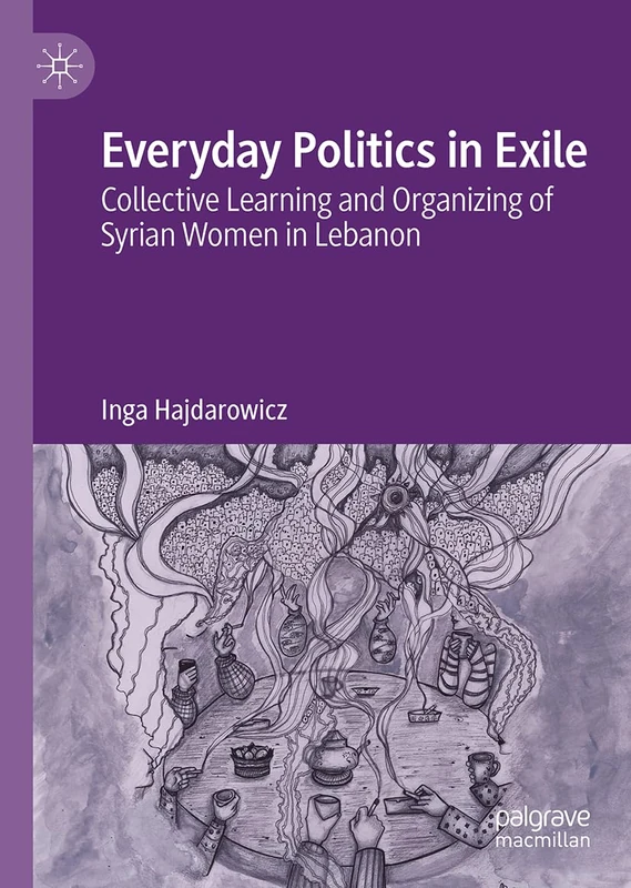 Everyday Politics in Exile: Collective Learning and Organizing of Syrian Women in Lebanon