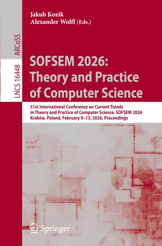 SOFSEM 2026: Theory and Practice of Computer Science: 51st International Conference on Current Trends in Theory and Practice of Computer Science, ... (Lecture Notes in Computer Science, 16448)