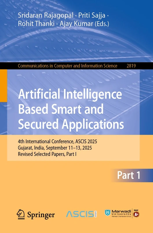 Artificial Intelligence Based Smart and Secured Applications: 4th International Conference, ASCIS 2025, Gujarat, India, September 11–13, 2025, Revised ... in Computer and Information Science, 2819)