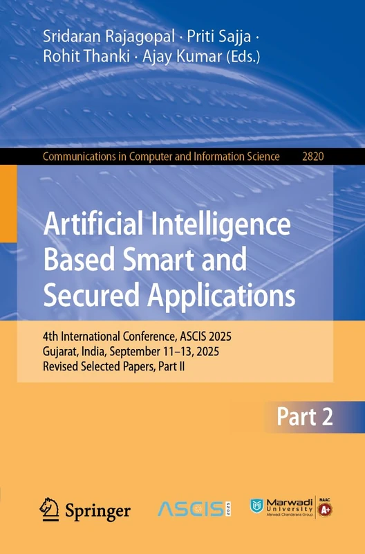 Artificial Intelligence Based Smart and Secured Applications: 4th International Conference, ASCIS 2025, Gujarat, India, September 11–13, 2025, Revised ... in Computer and Information Science, 2820)