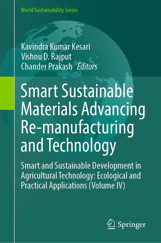 Smart Sustainable Materials Advancing Re-manufacturing and Technology: Smart and Sustainable Development in Agricultural Technology: Ecological and ... (Volume IV) (World Sustainability Series)