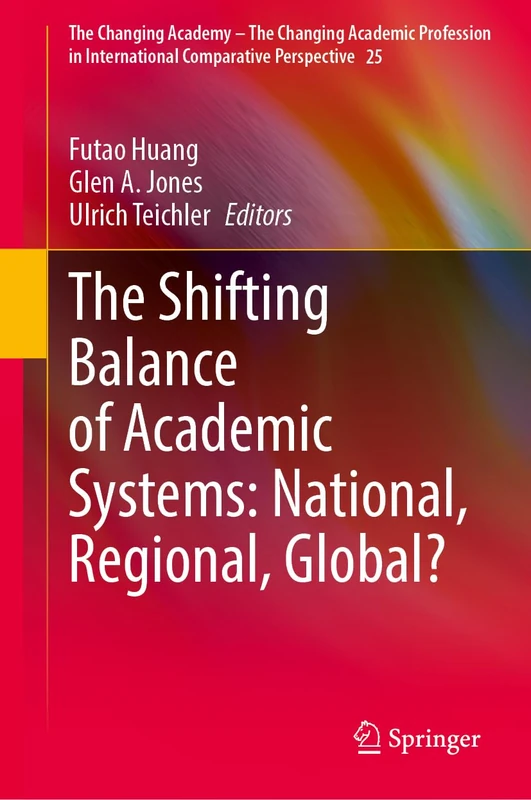 The Shifting Balance of Academic Systems: National, Regional, Global? (The Changing Academy – The Changing Academic Profession in International Comparative Perspective, 25)