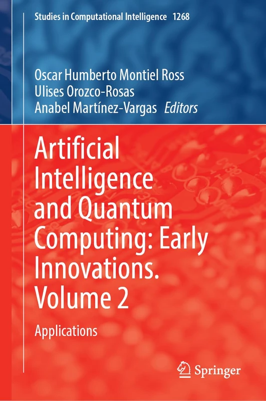 Artificial Intelligence and Quantum Computing: Early Innovations. Volume 2: Applications (Studies in Computational Intelligence, 1268)
