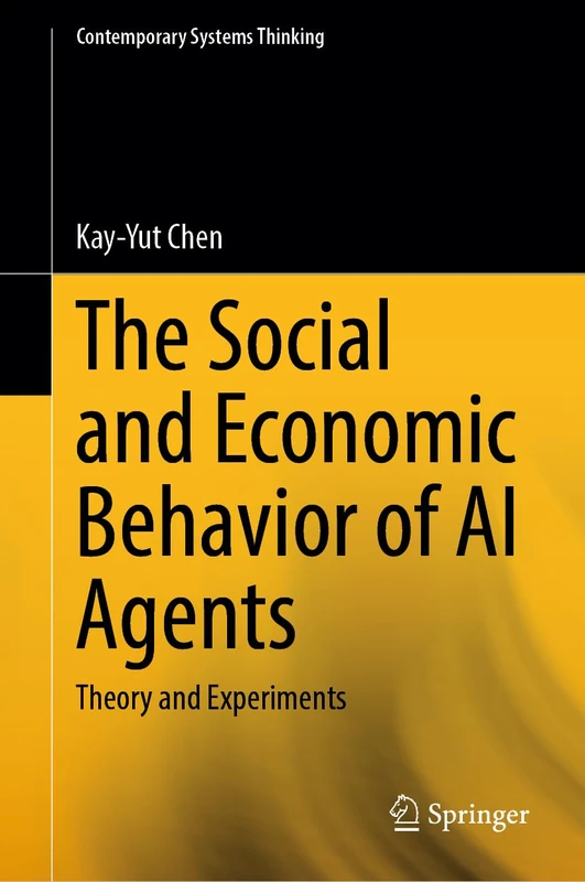The Social and Economic Behavior of AI Agents: Theory and Experiments (Contemporary Systems Thinking)