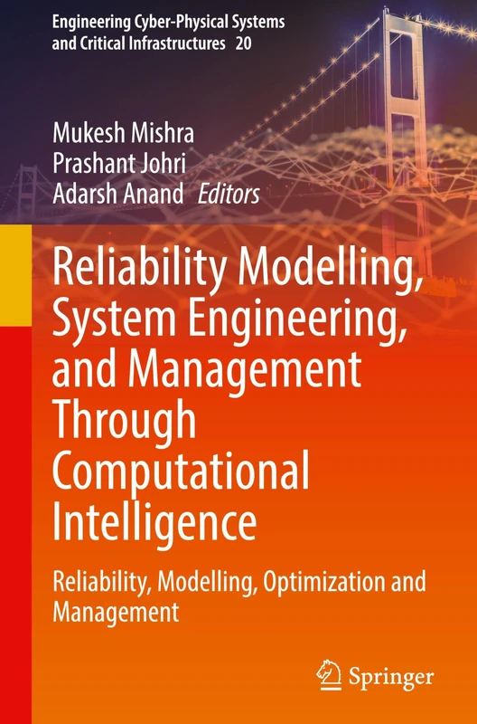 Reliability Modelling, System Engineering, and Management Through Computational Intelligence: Reliability, Modelling, Optimization and Management ... Systems and Critical Infrastructures, 20)