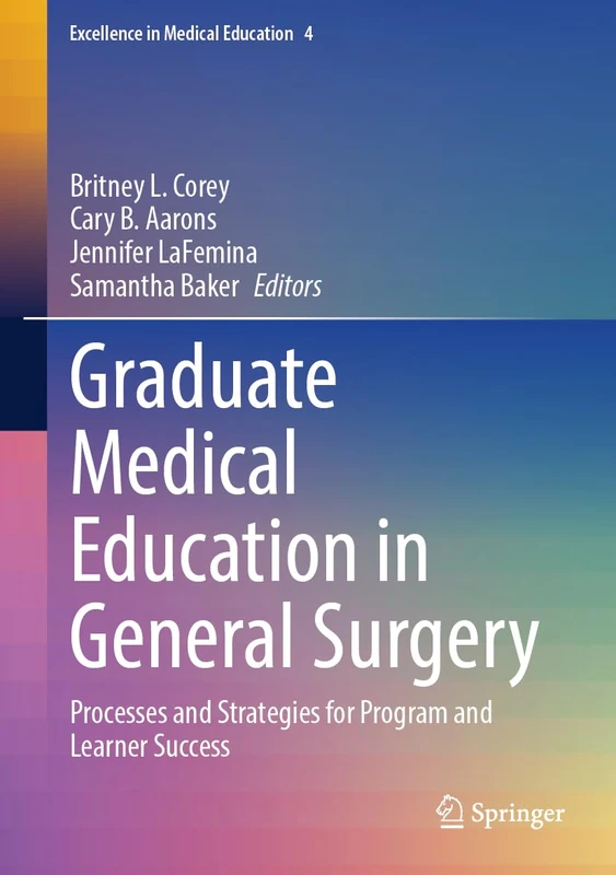 Graduate Medical Education in General Surgery: Processes and Strategies for Program and Learner Success (Excellence in Medical Education, 4)