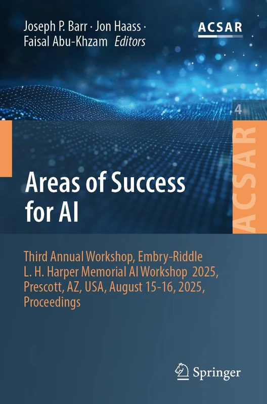 Areas of Success for AI: Third Annual Workshop, Embry-Riddle L. H. Harper Memorial AI Workshop 2025, Prescott, AZ, USA, August 15-16, 2025, ... Science Applications and Research, 4)