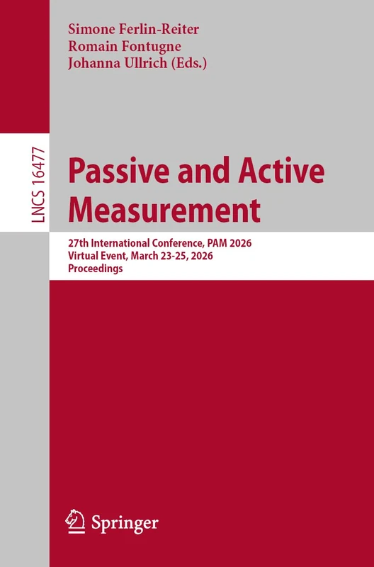 Passive and Active Measurement: 27th International Conference, PAM 2026, Virtual Event, March 23-25, 2026, Proceedings (Lecture Notes in Computer Science, 16477)