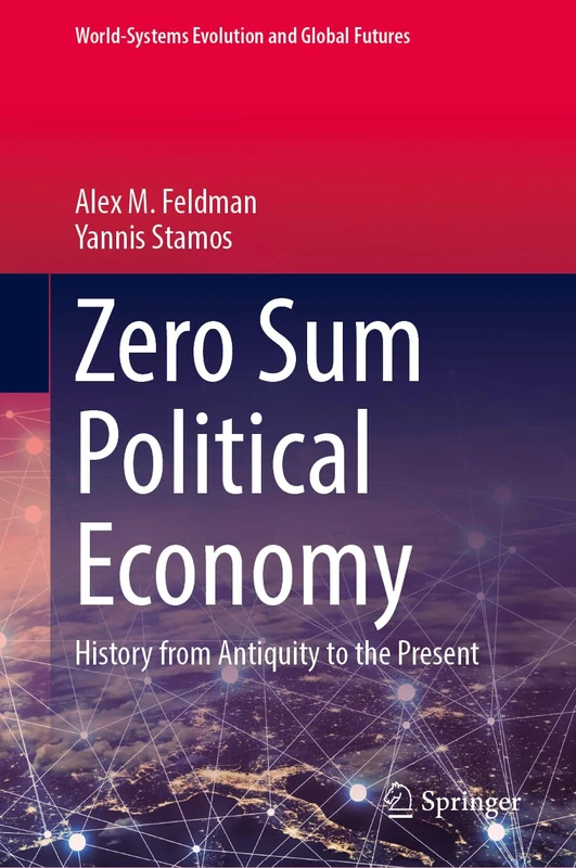 Zero Sum Political Economy: History from Antiquity to the Present (World-Systems Evolution and Global Futures)
