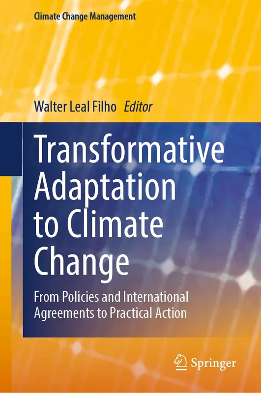 Transformative Adaptation to Climate Change: From Policies and International Agreements to Practical Action (Climate Change Management)