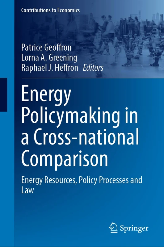 Energy Policymaking in a Cross-national Comparison: Energy Resources, Policy Processes and Law (Contributions to Economics)
