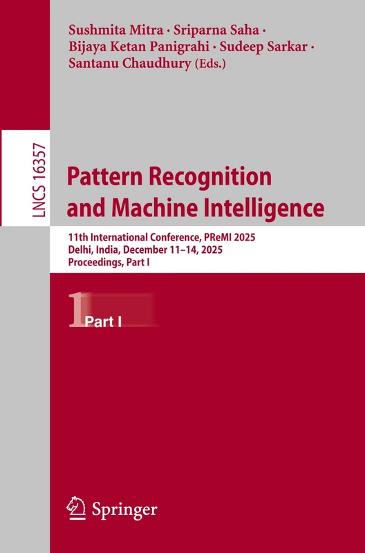 Pattern Recognition and Machine Intelligence: 11th International Conference, PReMI 2025, Delhi, India, December 11–14, 2025, Proceedings, Part I (Lecture Notes in Computer Science, 16357)