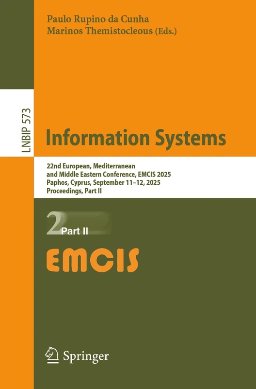 Information Systems: 22nd European, Mediterranean, and Middle Eastern Conference, EMCIS 2025, Paphos, Cyprus, September 11–12, 2025, Proceedings, Part ... in Business Information Processing, 573)