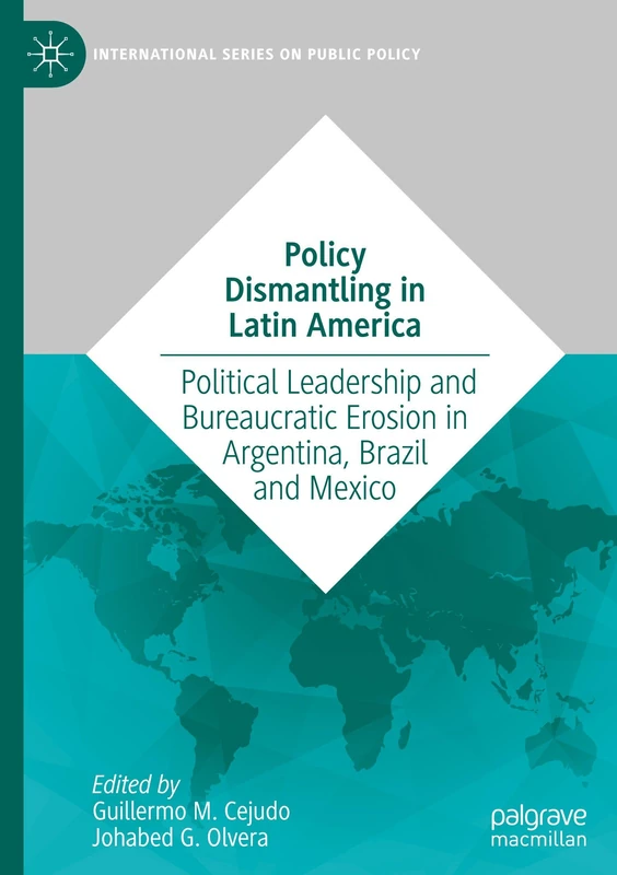 Policy Dismantling in Latin America: Political Leadership and Bureaucratic Erosion in Argentina, Brazil and Mexico (International Series on Public Policy)