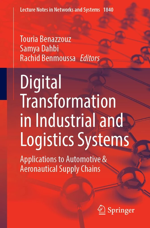 Digital Transformation in Industrial and Logistics Systems: Applications to Automotive & Aeronautical Supply Chains (Lecture Notes in Networks and Systems, 1840)