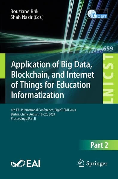 Application of Big Data, Blockchain, and Internet of Things for Education Informatization: 4th EAI International Conference, BigIoT-EDU 2024, Beihai, ... and Telecommunications Engineering, 659)